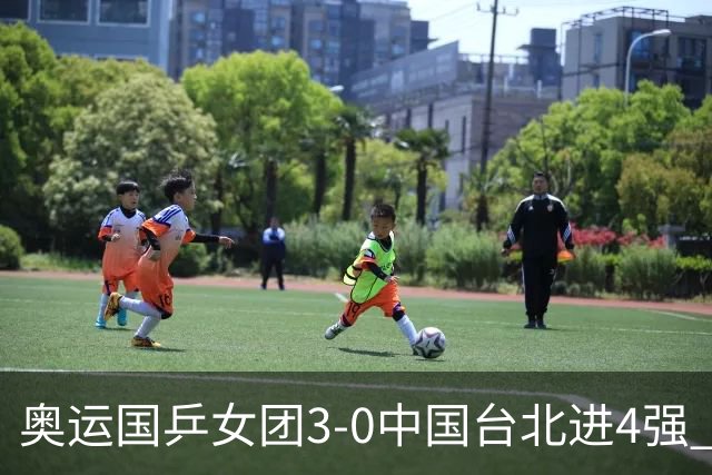 奥运国乒女团3-0中国台北进4强 将与韩国争决赛权